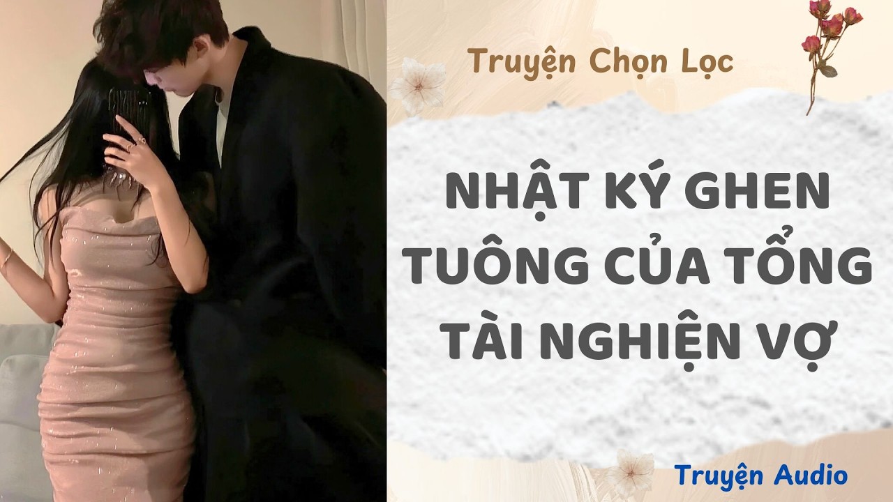 Nhật Ký Ghen Tuông Của Tổng Tài Nghiện Vợ | Truyện Full