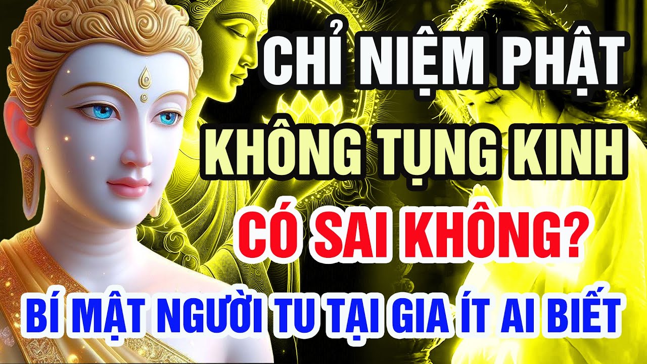 Phật Dạy: Chỉ Niệm Phật Không Tụng Kinh Có Sai? Bí Mật Người Tu Tại Gia Ít Ai Biết