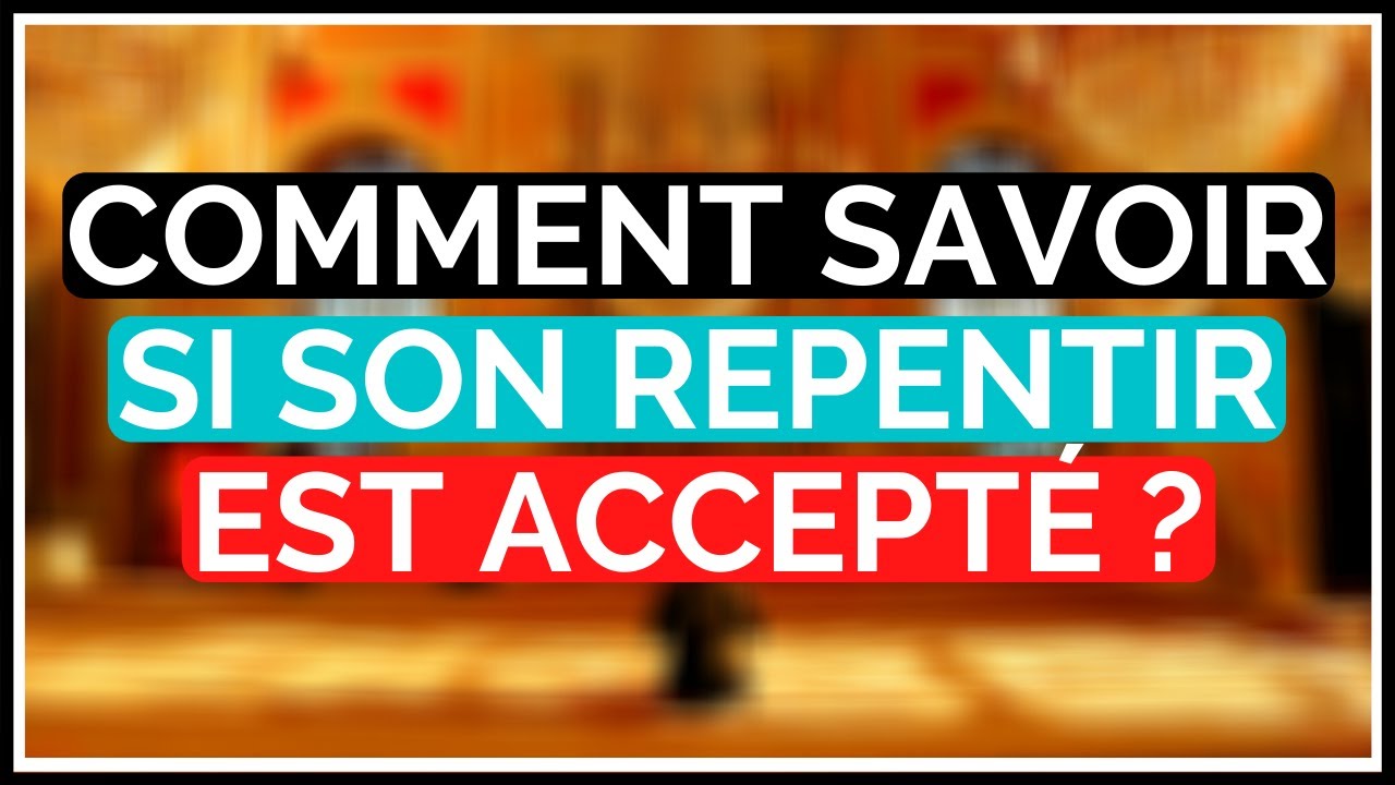 COMMENT SAVOIR SI SON REPENTIR EST ACCEPTÉ ?