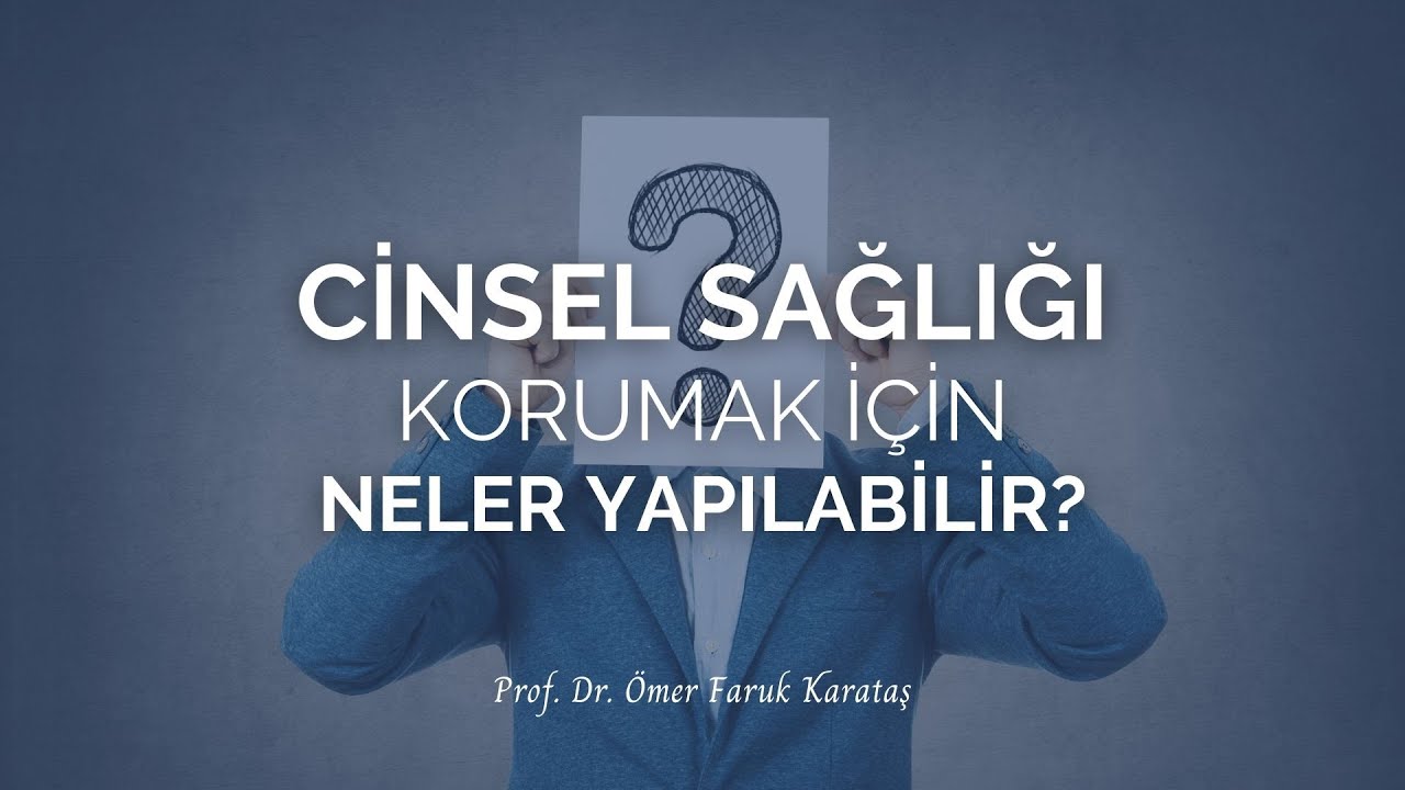 Cinsel Sağlığı Korumak İ&ccedil;in Neler Yapılabilir? - Prof. Dr. &Ouml;mer Faruk Karataş