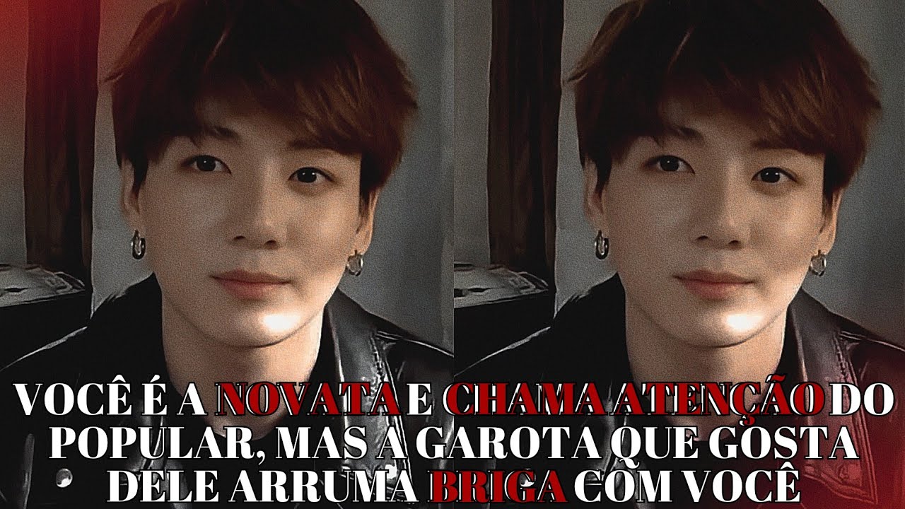IMAGINE JUNGKOOK 💌 Você é a novata e chama atenção do popular, mas a garota que gosta dele briga...