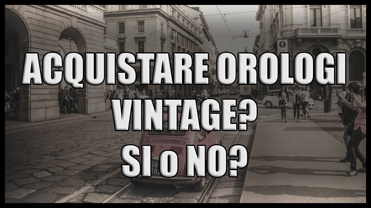 ACQUISTARE OROLOGI VINTAGE HA SENSO?