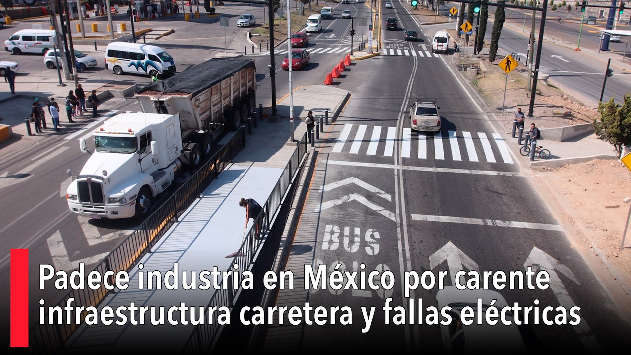 Padece industria en México por carente infraestructura carretera y constantes fallas eléctricas