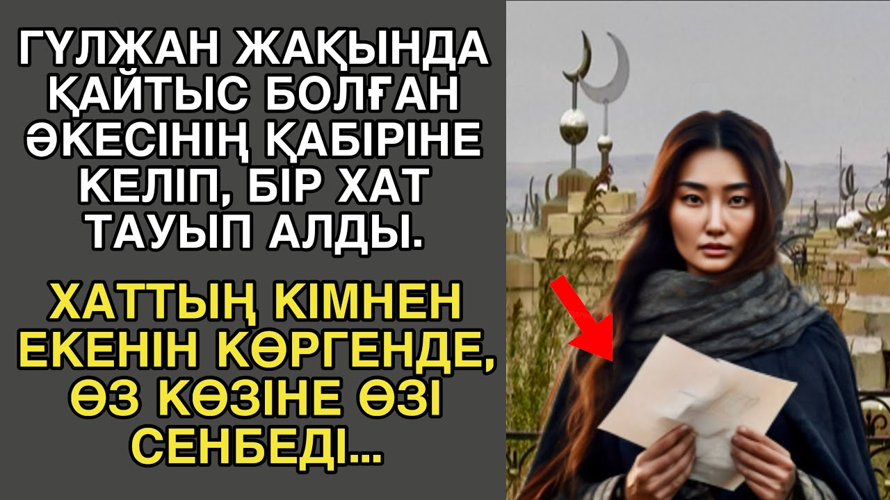ГҮЛЖАН ЖАҚЫНДА ҚАЙТЫС БОЛҒАН ӘКЕСІНІҢ ҚАБІРІНЕ КЕЛІП, БІР ХАТ ТАУЫП АЛДЫ. ХАТТЫҢ КІМНЕН ЕКЕНІН...