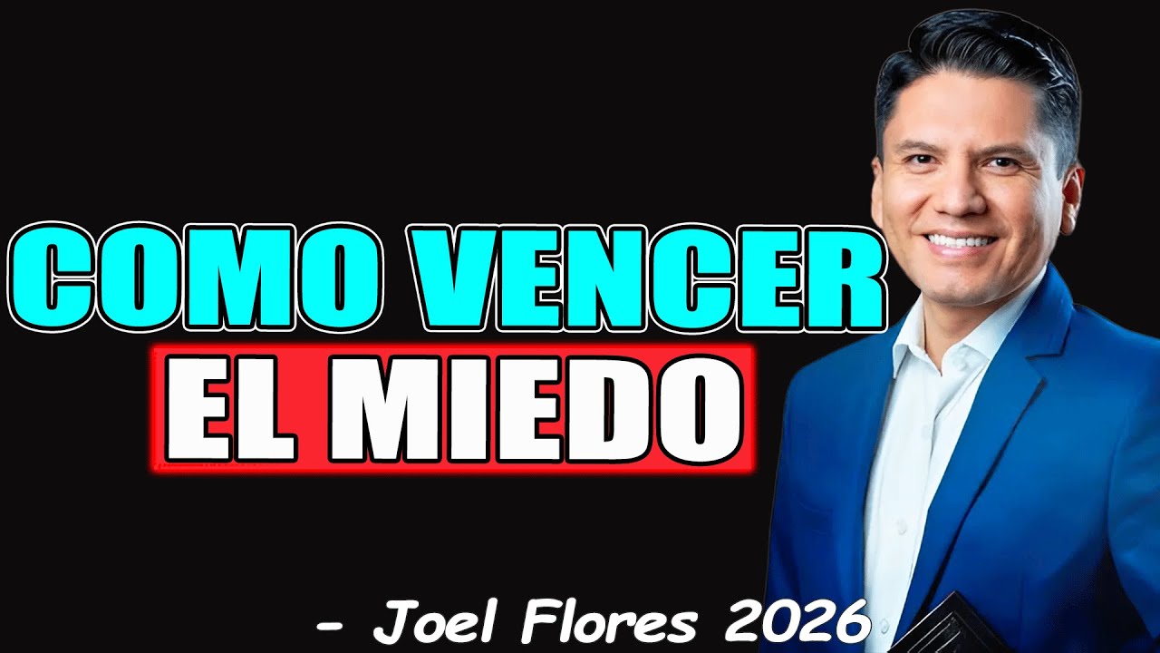 COMO VENCER EL MIEDO - Joel Flores 2026
