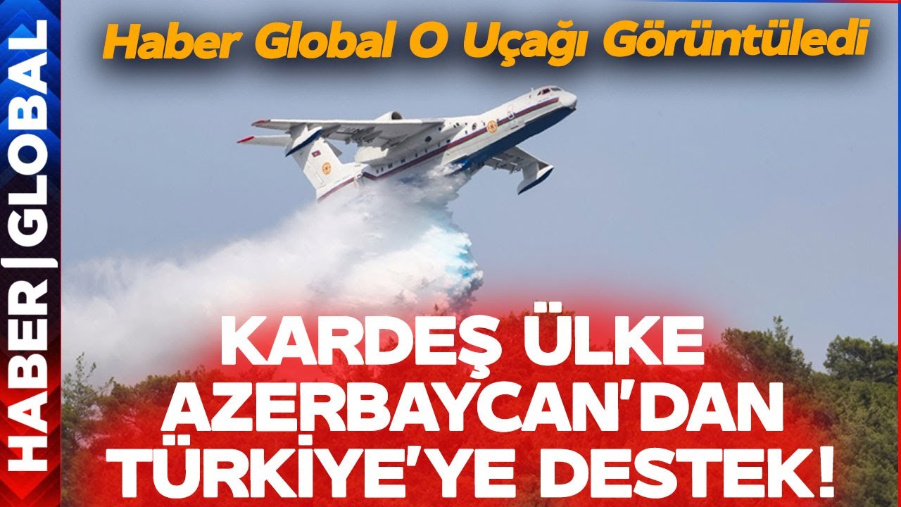 Kardeş Ülke Azerbaycan'dan Türkiye'ye Destek! Haber Global O Yangın Uçağını Görüntüledi!