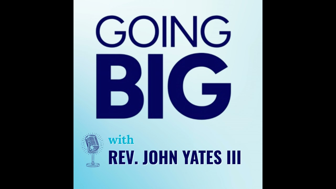 Going Big with John Yates III: Faith, Leadership, and the Digital Age