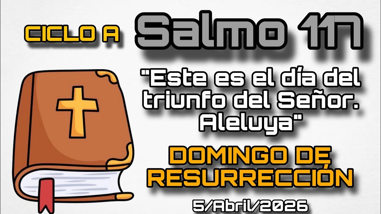 SALMO 117, DOMINGO DE RESURRECCI&Oacute;N - 5 Abril, 2026: 