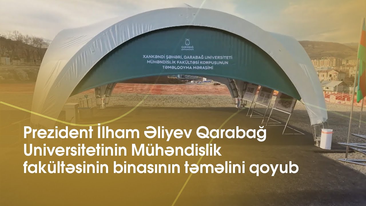 Prezident İlham Əliyev Qarabağ Universitetinin Mühəndislik fakültəsinin binasının təməlini qoyub