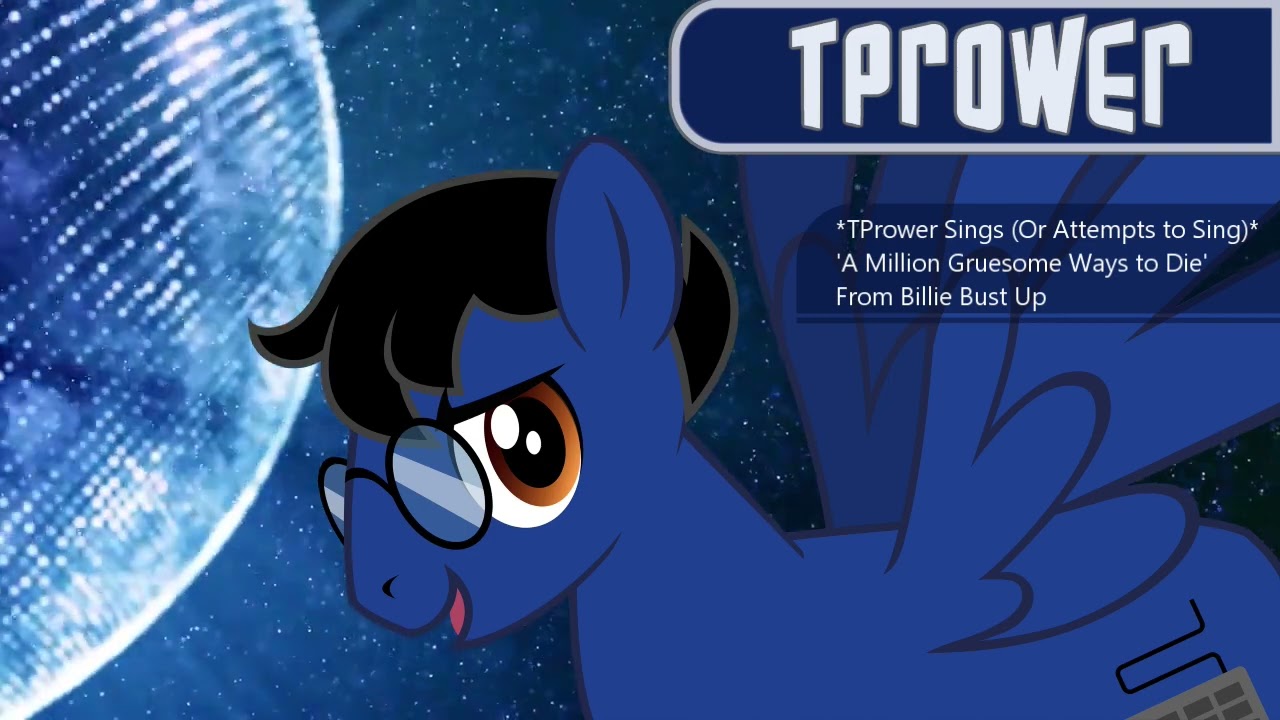 *TPrower Sings (Or Attempts to Sing)* 'A Million Gruesome Ways to Die' from Billie Bust Up