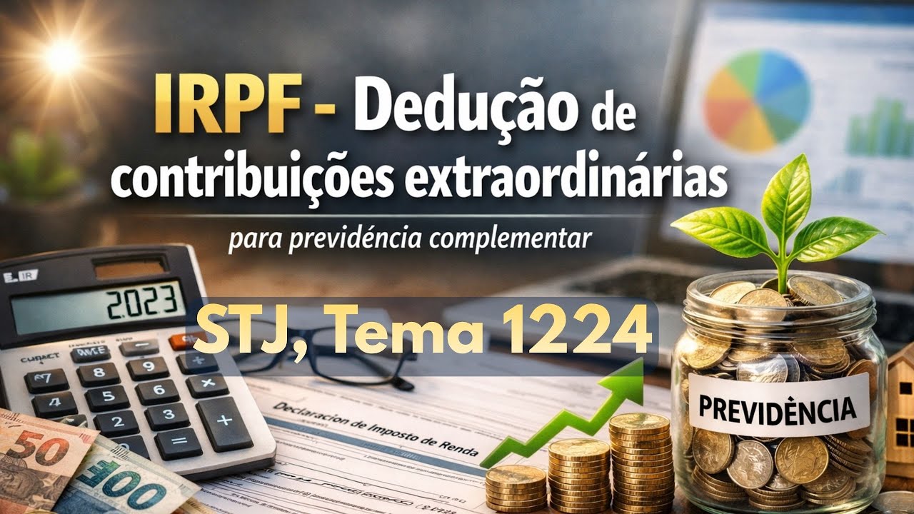 Dedução de contribuições extraordinárias para previdência no IRPF ⚖️ STJ, Tema 1224