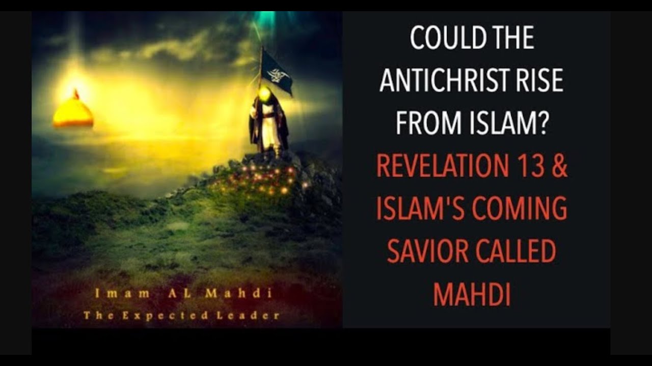COULD THE ANTICHRIST RISE FROM ISLAM? REVELATION 13 & ISLAM'S COMING SAVIOR CALLED MAHDI