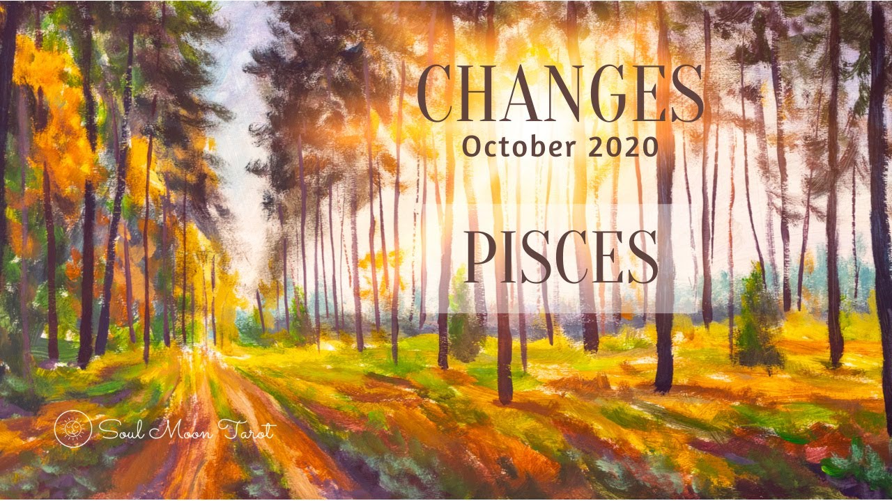 PISCES: ☄ Changes ☄ October 2020