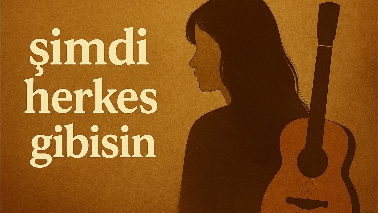 Şimdi Sen De Herkes Gibisin-NAZIM HİKMET ŞARKI OLARAK