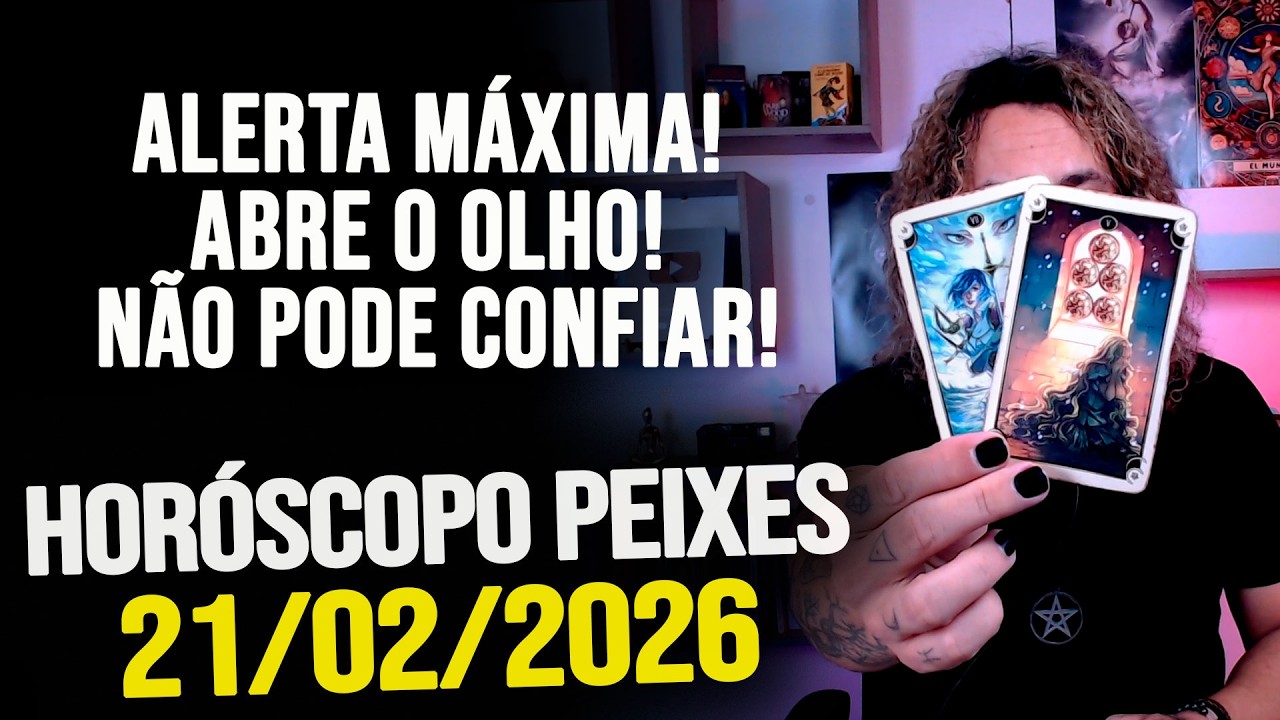 ALERTA MÁXIMA! ABRE O OLHO! NÃO PODE CONFIAR!!!! HORÓSCOPO PEIXES - SÁBADO 21/02/2026