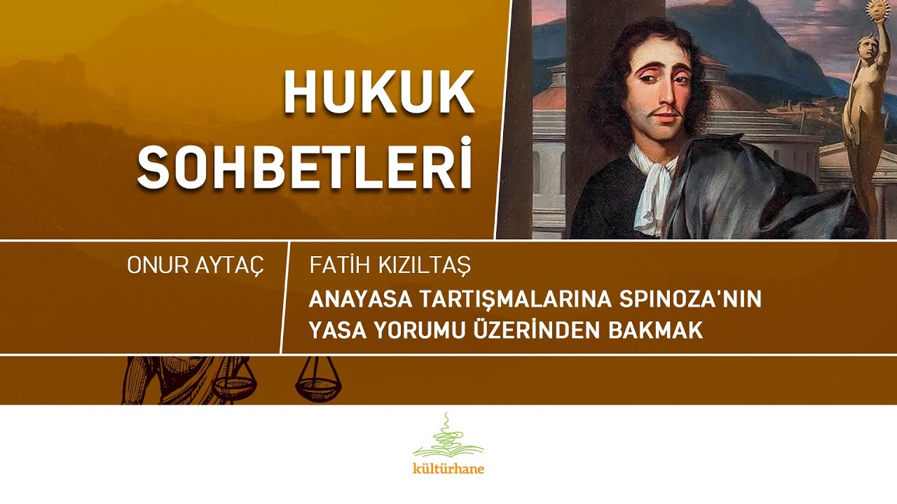 Hukuk Sohbetleri: Anayasa Tartışmalarına Spinoza'nın Yasa Yorumu Üzerinden Bakmak / Fatih Kızıltaş