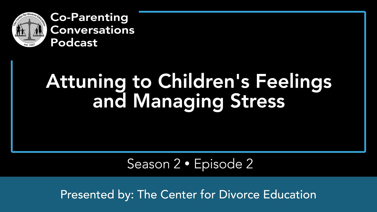 Co-Parenting Conversations S2:E2: Attuning to Children's Feelings and Managing Stress