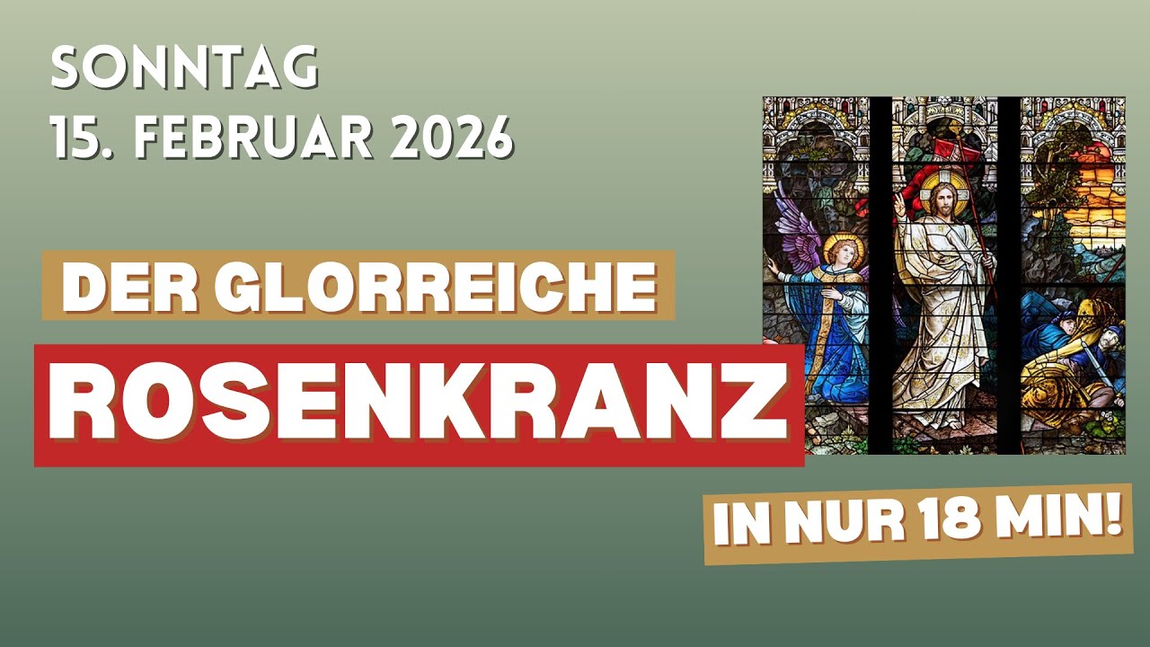 15. Februar 2026 ♱ Sonntag ♱ Rosenkranz ♱ Glorreiche Geheimnisse