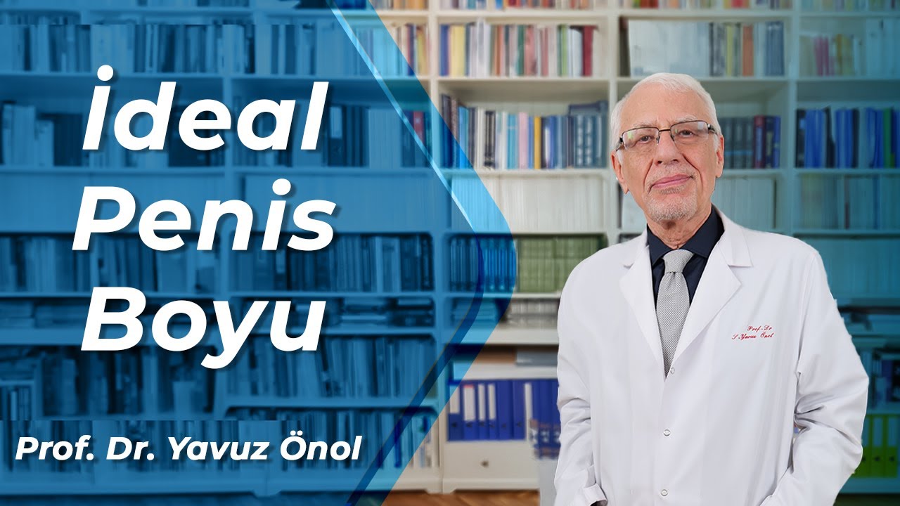 İdeal Penis Boyu Nedir? Penis Uzunluğu ve Kalınlığı Ne Olmalıdır? Prof. Dr. Yavuz Önol