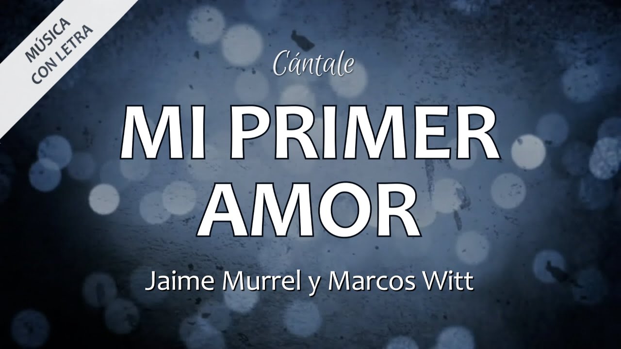 C0010 MI PRIMER AMOR - Jaime Murrel y Marcos Witt (Letra)