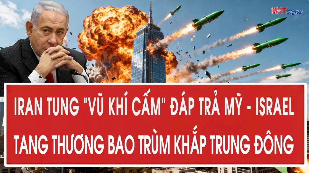 Iran tung “vũ khí cấm” đáp trả Mỹ - Israel, tang thương bao trùm khắp Trung Đông