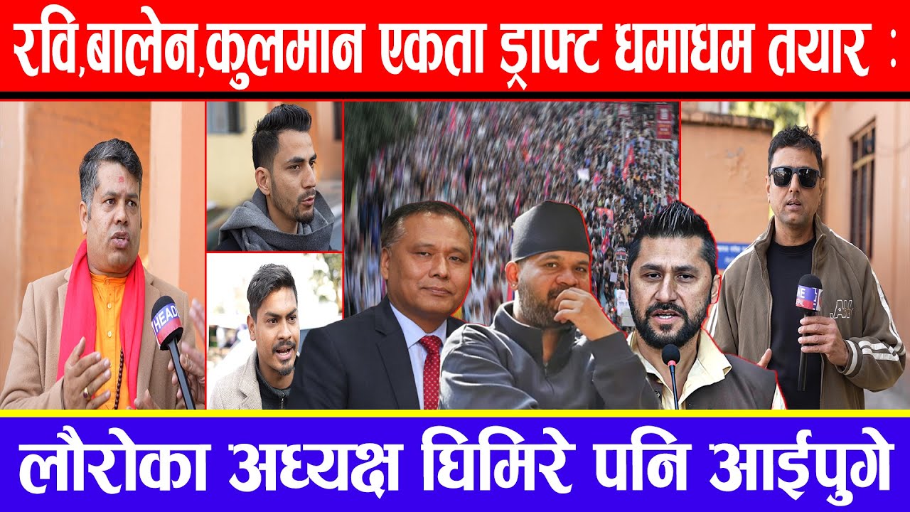 रवि,बालेन,कुलमान एकता ड्राफ्ट धमाधम तयार: लौरोका अध्यक्ष घिमिरे पनि आईपुगे !