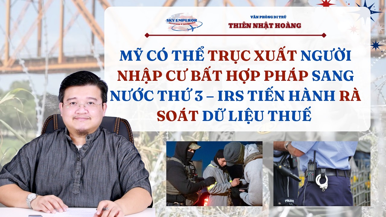 #204 | Mỹ có thể TRỤC XUẤT sang nước thứ 3 – IRS RÀ SOÁT dữ liệu thuế | VP Di Trú Thiên Nhật Hoàng