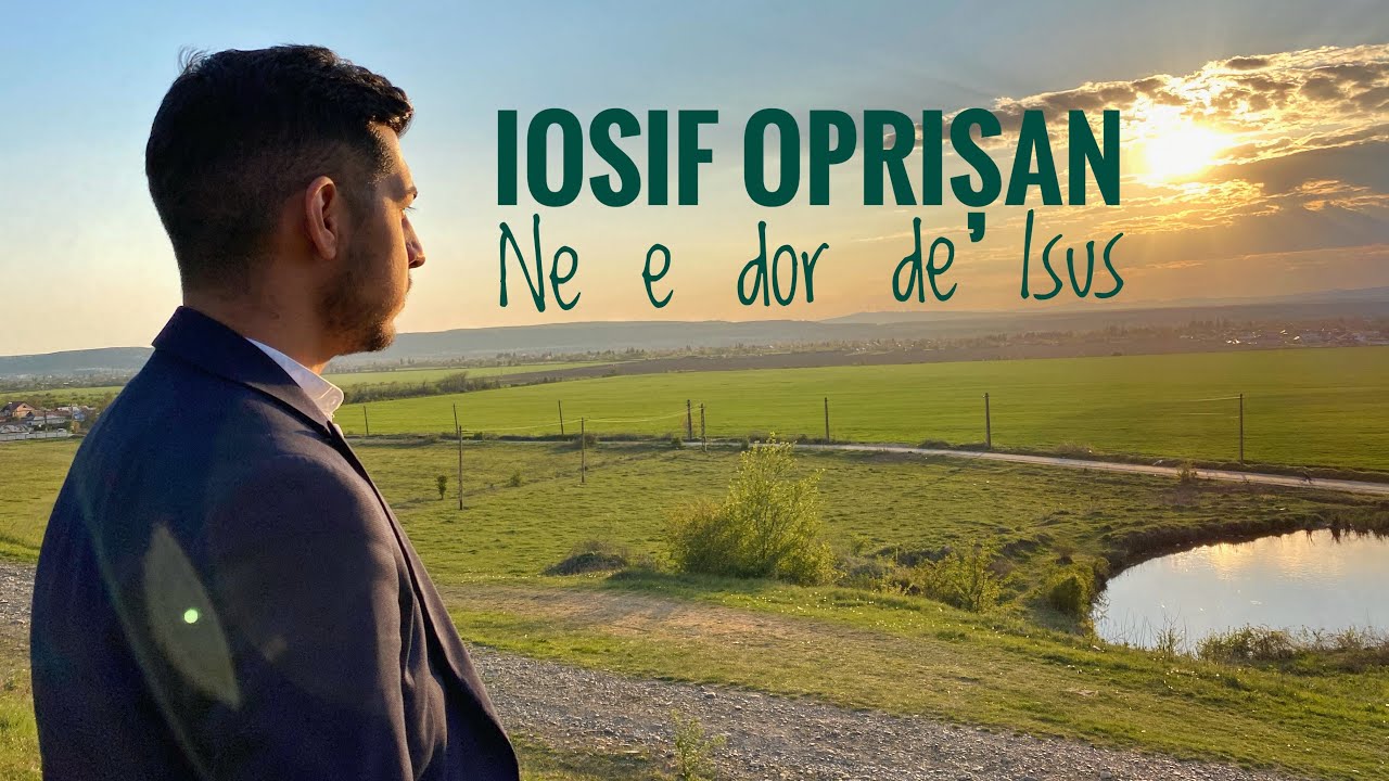 Iosif Oprișan | Ne e dor de Isus