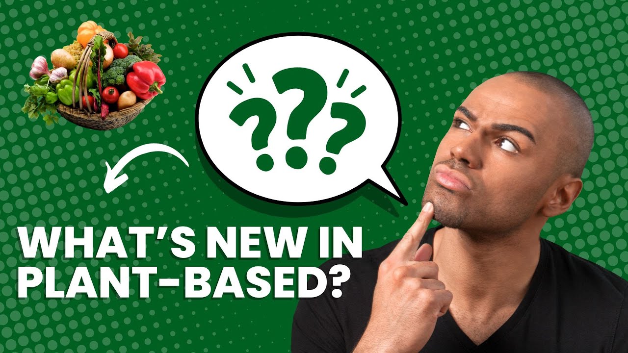 What's New In The Plant Based World? FIND OUT HERE!