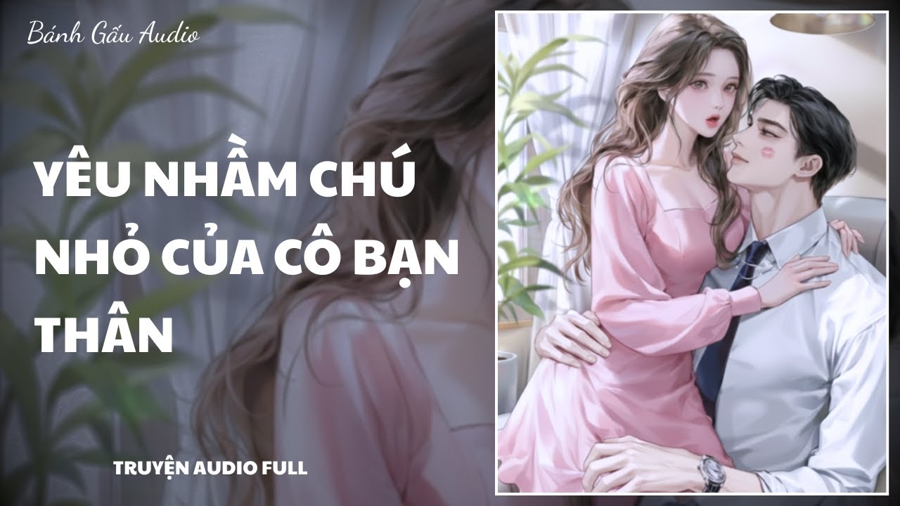 [Truyện Audio] YÊU NHẦM CHÚ NHỎ CỦA CÔ BẠN THÂN || Bánh Gấu Audio