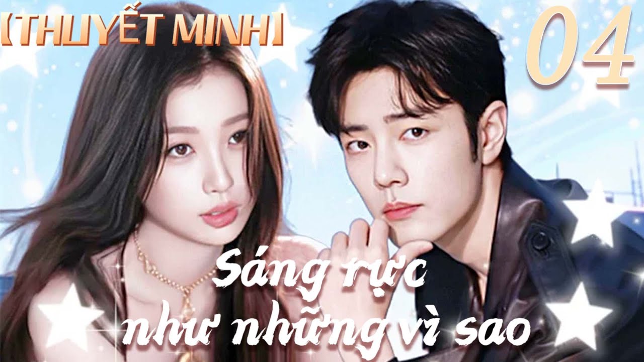 【THUYẾT MINH⭐Tập04】Sáng rực như những vì sao | Vu Thục Tâm/Tiêu Chiến😱❤️ #phimhay