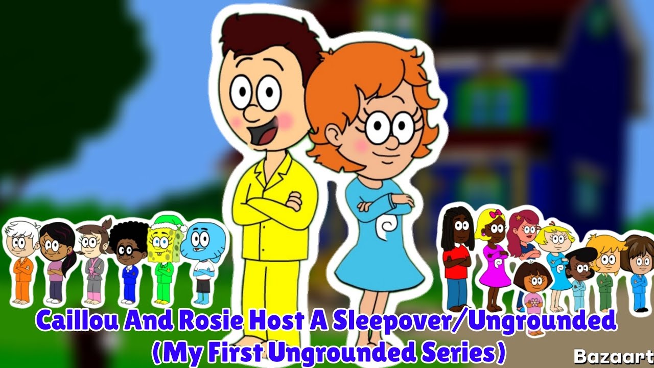 Caillou And Rosie Host A Sleepover/Ungrounded 