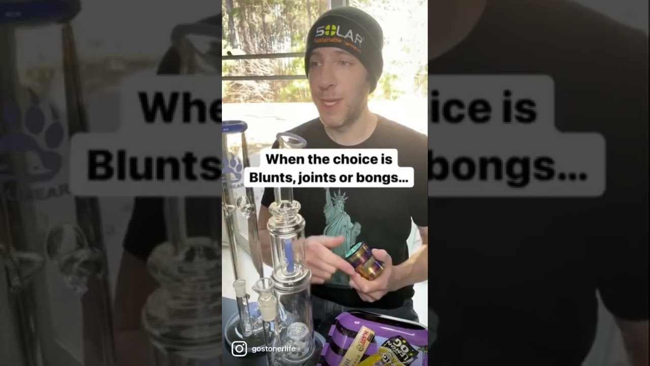 Blunts joints or bongs?