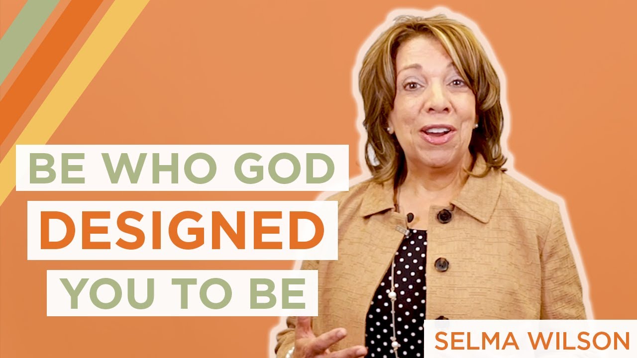 Be Who God Designed You To Be | Selma Wilson