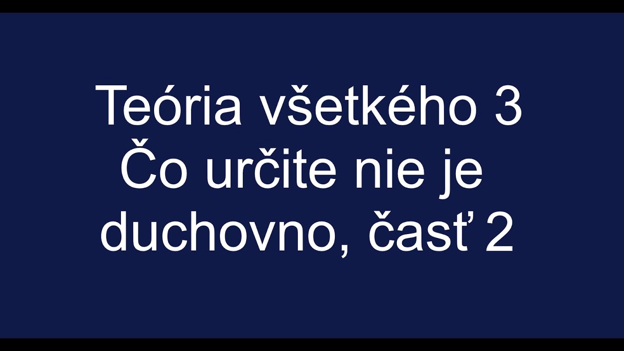 Te&oacute;ria v&scaron;etk&eacute;ho 3 - Čo určite nie je duchovno - časť 2
