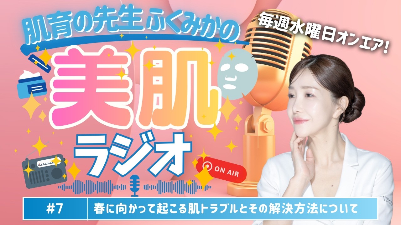 【ふくみかの美肌ラジオ#7】春に向かって起こる肌トラブルとその解決方法について