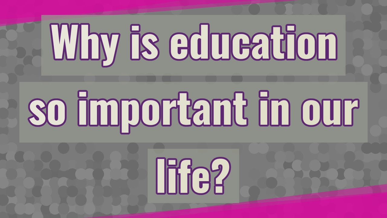 Why is education so important in our life?