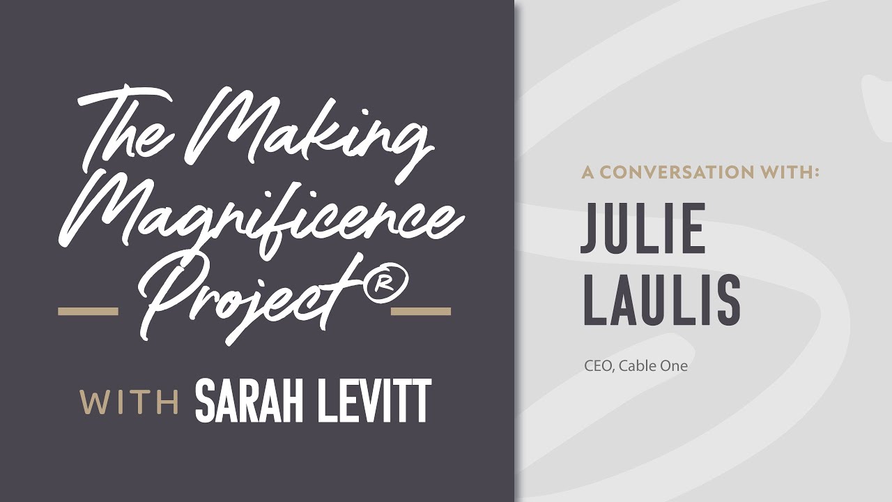 The Making Magnificence Project® | Julie Laulis, CEO, Cable One