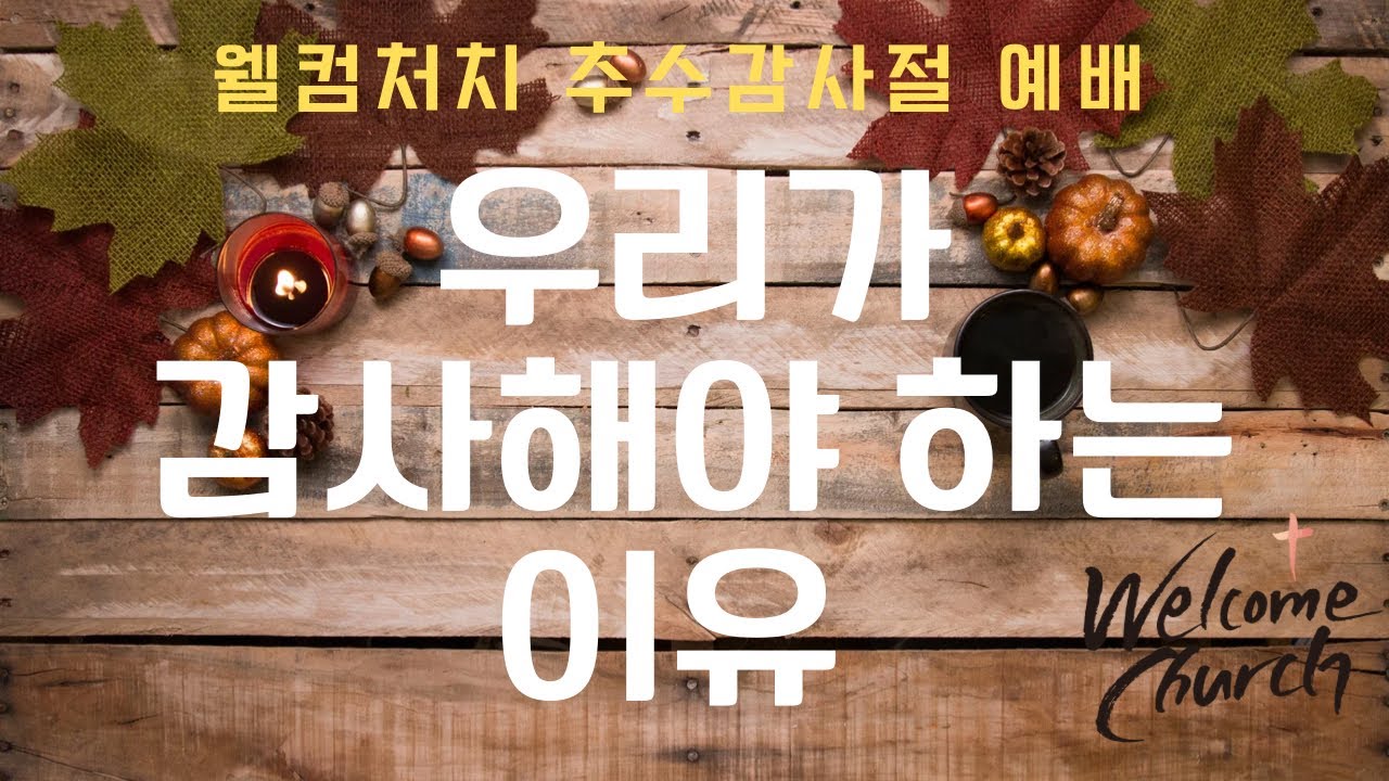 [웰컴처치 추수감사절 예배] 우리가 감사해야 하는 이유ㅣWelcome Church 김희원 목사ㅣ2022-11-20 설교
