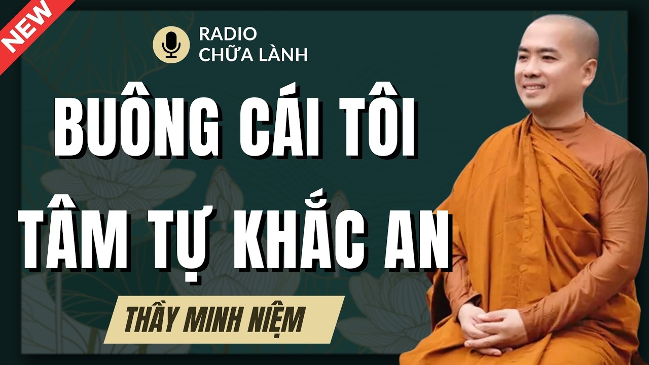 Thầy Minh Niệm - Cái Tôi: Gốc Rễ Của Đau Khổ  Buông Cái Tôi Tâm Liền An | Radio Chữa Lành