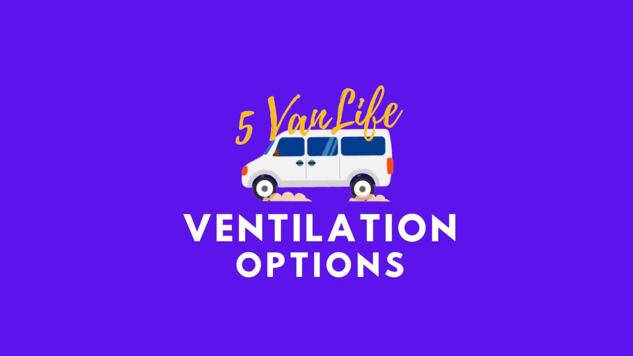 5 Vanlife Ventilation Options for your Van Build