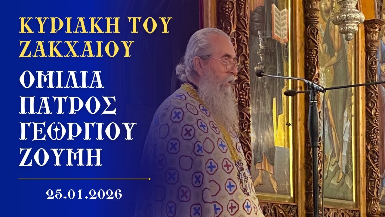 Ὁμιλία Κυριακῆς τοῦ Ζακχαίου / Ὁμιλίες Πατρὸς Γεωργίου Ζουμὴ / 25.01.2026