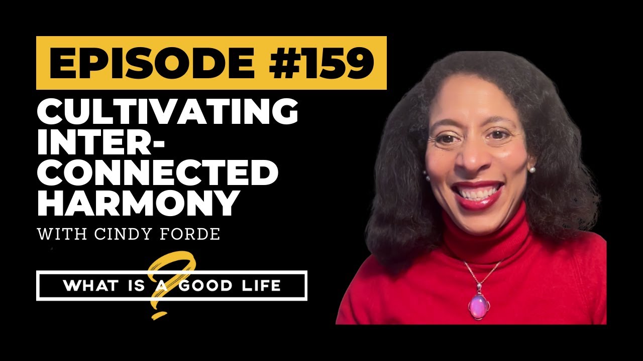 Cultivating Interconnected Harmony with Cindy Forde | What is a Good Life? #159