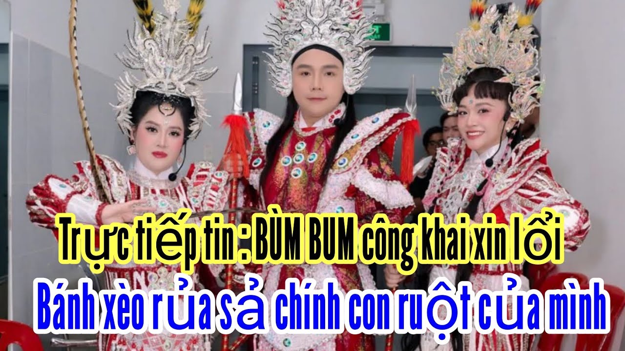 Trực tiếp tin : Bùm Bum công khai xin lỗi . Hết thuốc chữa Bánh Xèo rủa con gái ruột 