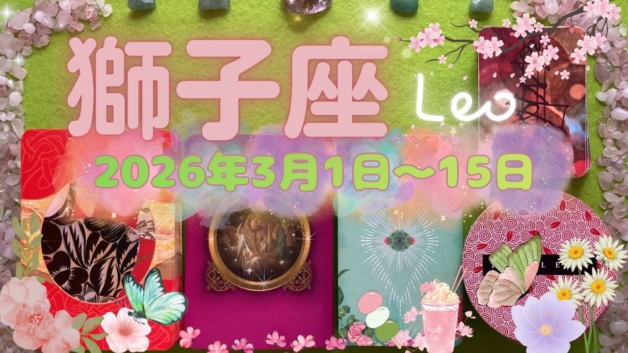 獅子座★2026/3/1～15★生き方や働き方が変わっていく方も。生きる世界が変わっていく大きな変化が起きる時