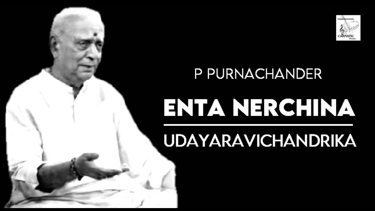 Enta Nerchina / Udayaravichandrika / Adi / Thyagaraja / P Purnachander
