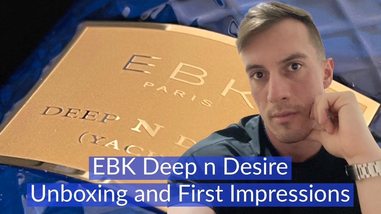 EBK Deep n Desire ( YATCH ) - Unboxing and First Impressions - ENGLISH