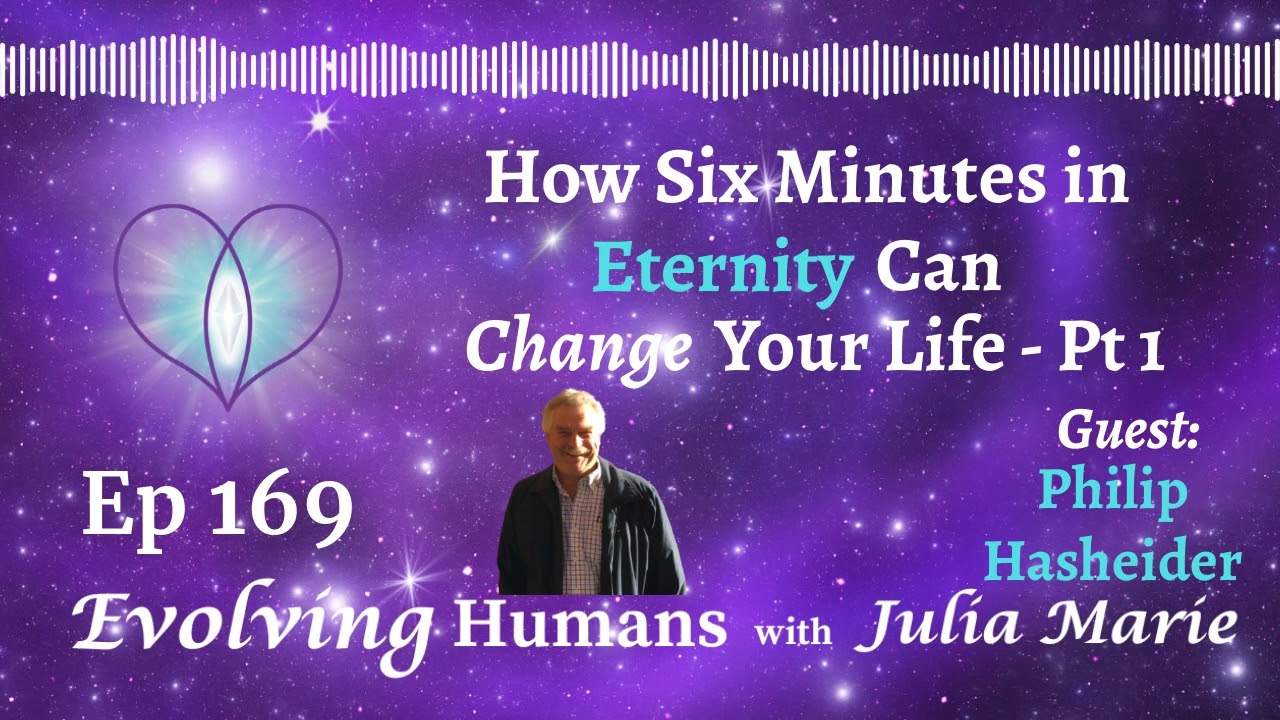 How Six Minutes in Eternity Can Change Your Life  - Pt 1Ep 169 - Guest-Philip Hasheider