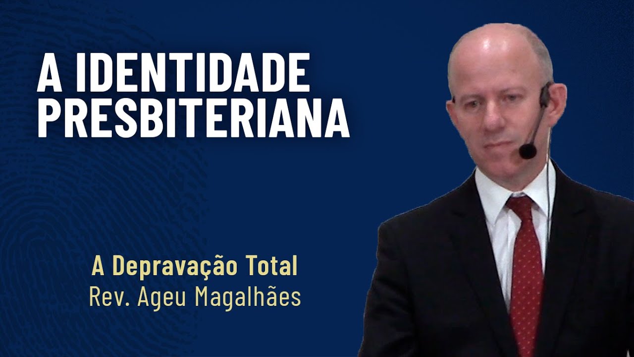 (ED) A Identidade Presbiteriana (26): A Depravação Total | Rev. Ageu Magalhães