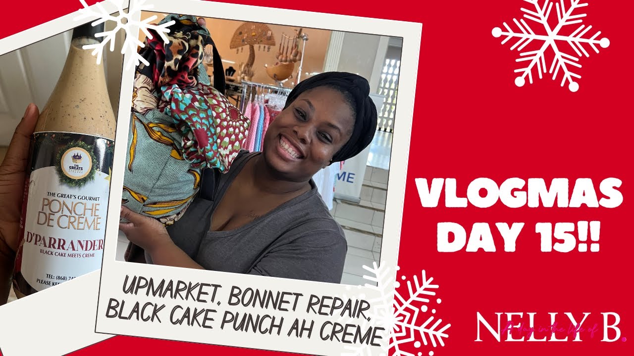 VLOGMAS DAY 15 | UPMARKET |  BONNET REPAIR | BLACK CAKE PUNCH AH CREME| | Nelly B.